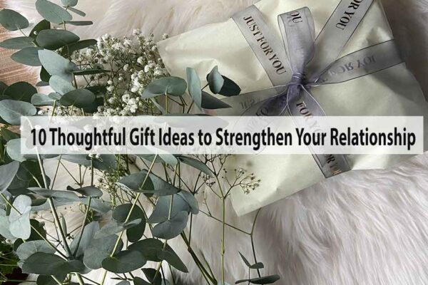 10 Thoughtful Gift Ideas to Strengthen Your Relationship