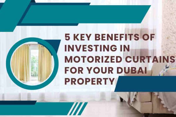 5 Key Benefits of Investing in Motorized Curtains for Your Dubai Property