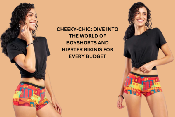 Cheeky-Chic: Dive into the World of Boyshorts and Hipster Bikinis for Every Budget