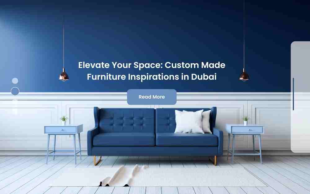 Elevate Your Space: Custom Made Furniture Inspirations in Dubai