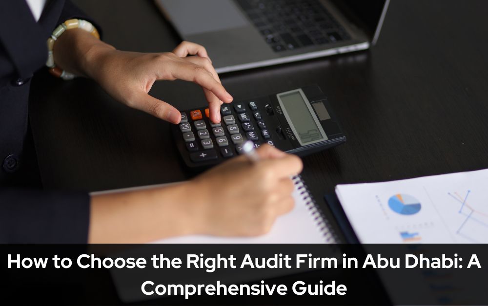 How to Choose the Right Audit Firm in Abu Dhabi A Comprehensive Guide