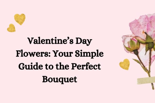 Valentine’s Day Flowers Your Simple Guide to the Perfect Bouquet