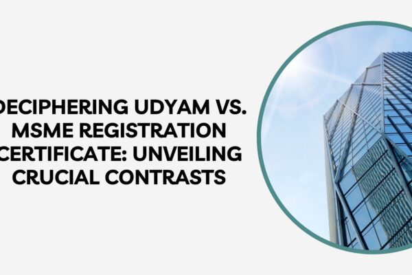 Deciphering Udyam vs. MSME Registration Certificate: Unveiling Crucial Contrasts