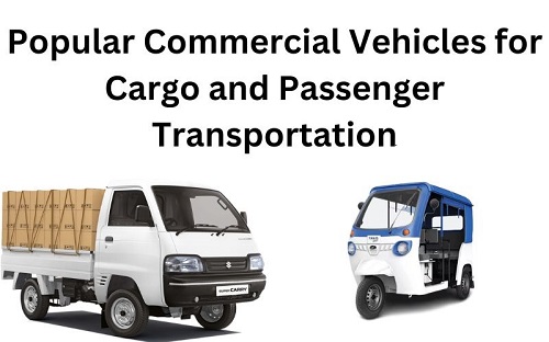 Popular Commercial Vehicles for Cargo and Passenger Transportation