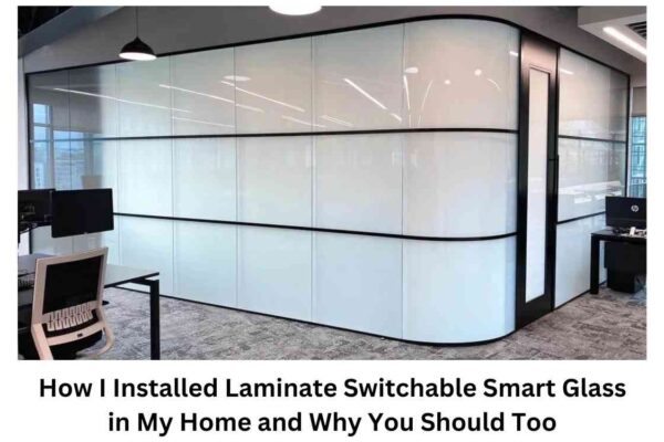 How I Installed Laminate Switchable Smart Glass in My Home and Why You Should Too