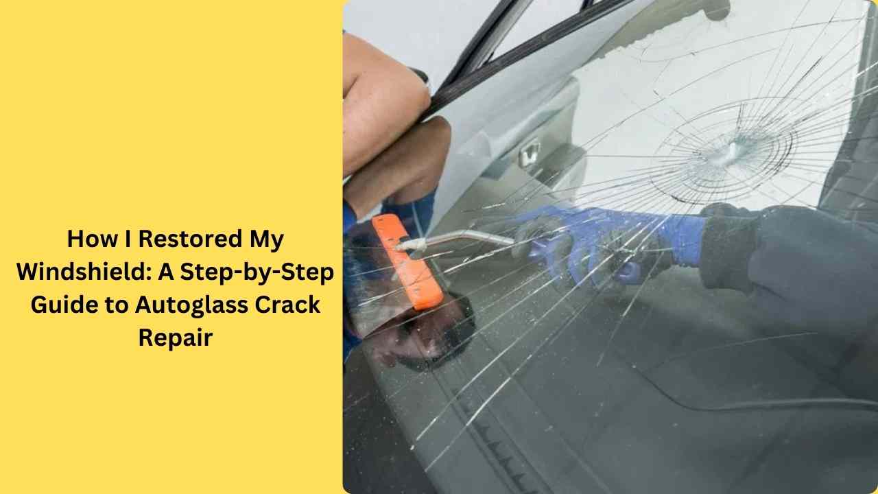 How I Restored My Windshield: A Step-by-Step Guide to Autoglass Crack Repair