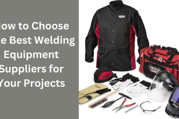 How to Choose the Best Welding Equipment Suppliers for Your Projects