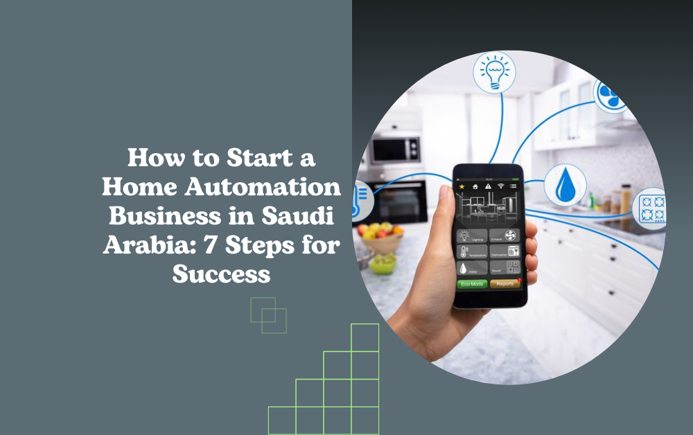 How to Start a Home Automation Business in Saudi Arabia: 7 Steps for Success