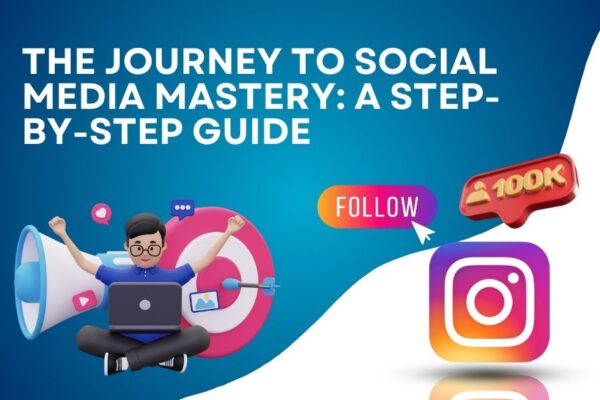 The Journey to Social Media Mastery: A Step-by-Step Guide