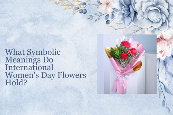 What Symbolic Meanings Do International Women's Day Flowers Hold