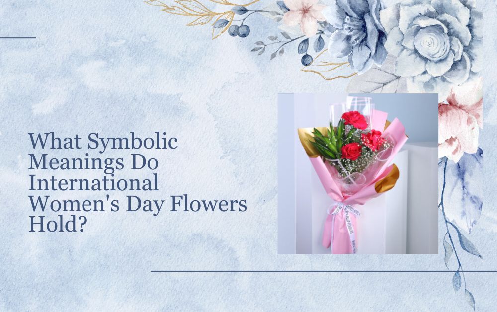 What Symbolic Meanings Do International Women's Day Flowers Hold