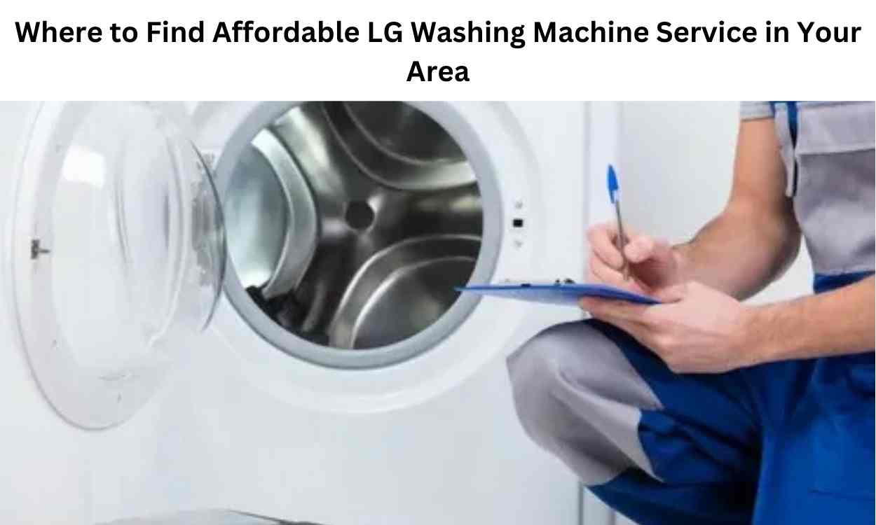 Where to Find Affordable LG Washing Machine Service in Your Area