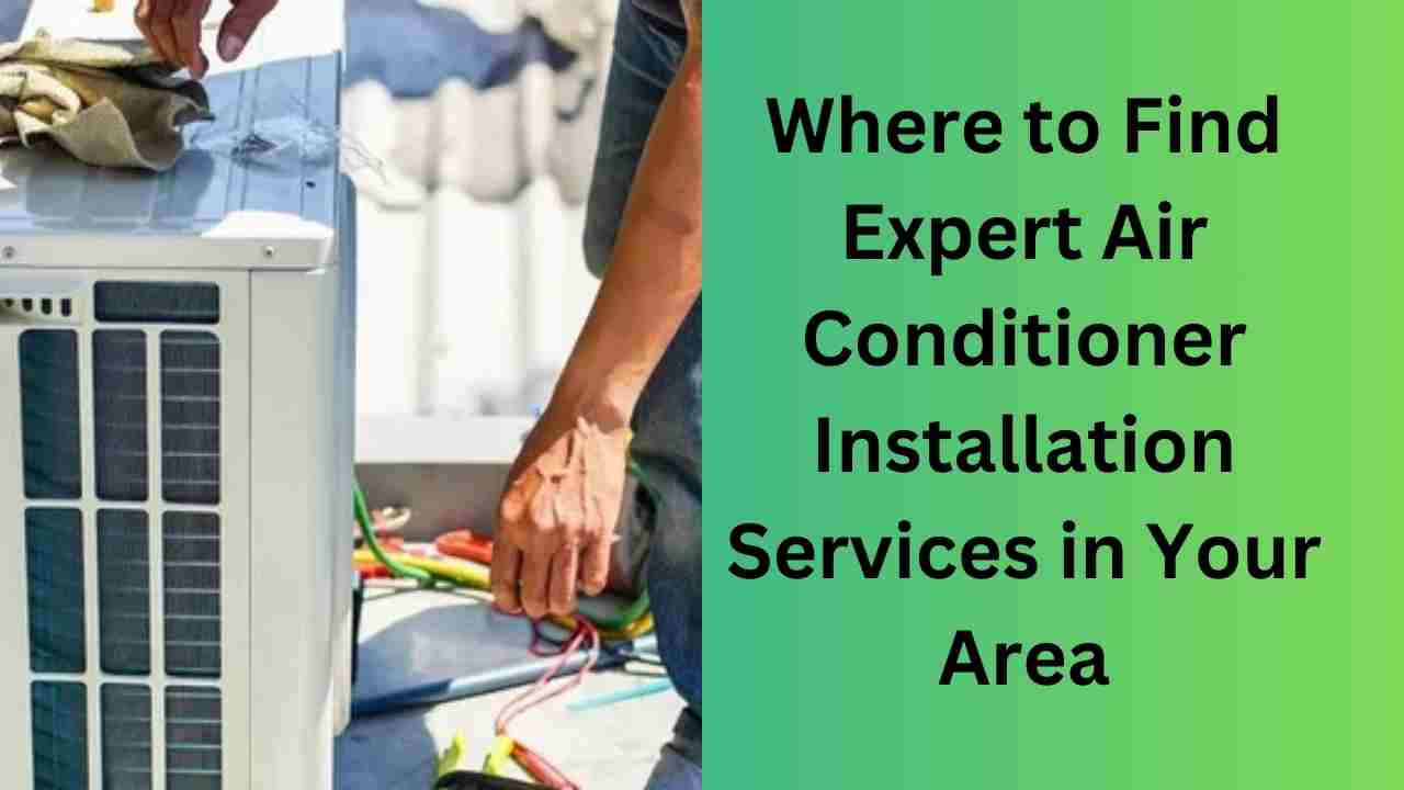 Where to Find Expert Air Conditioner Installation Services in Your Area