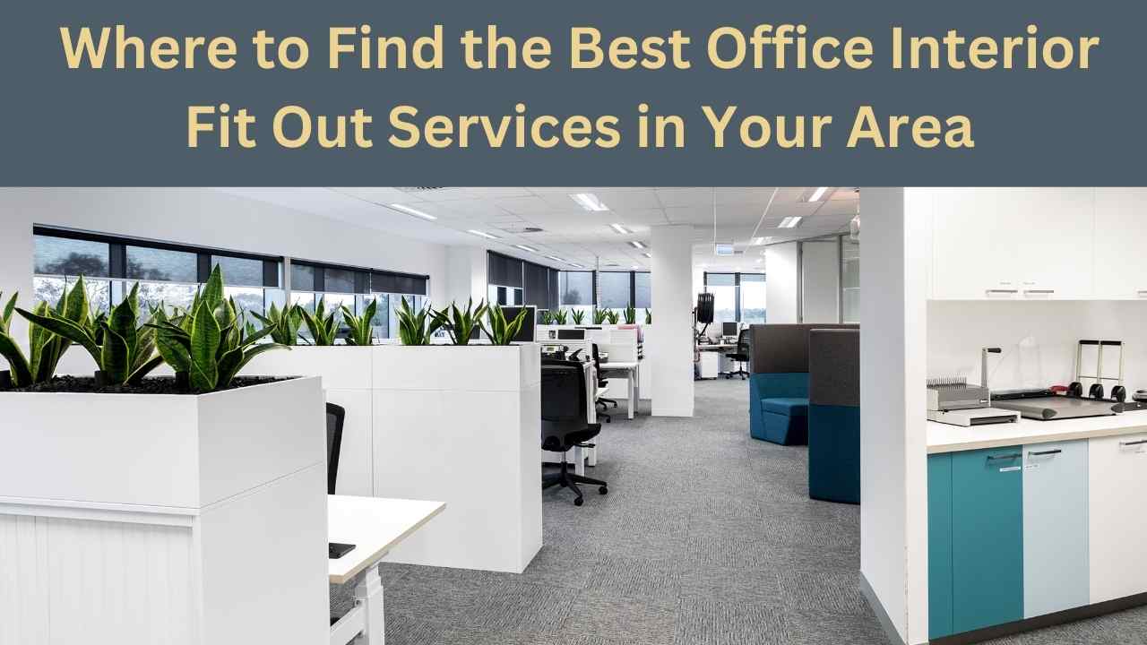 Where to Find the Best Office Interior Fit Out Services in Your Area