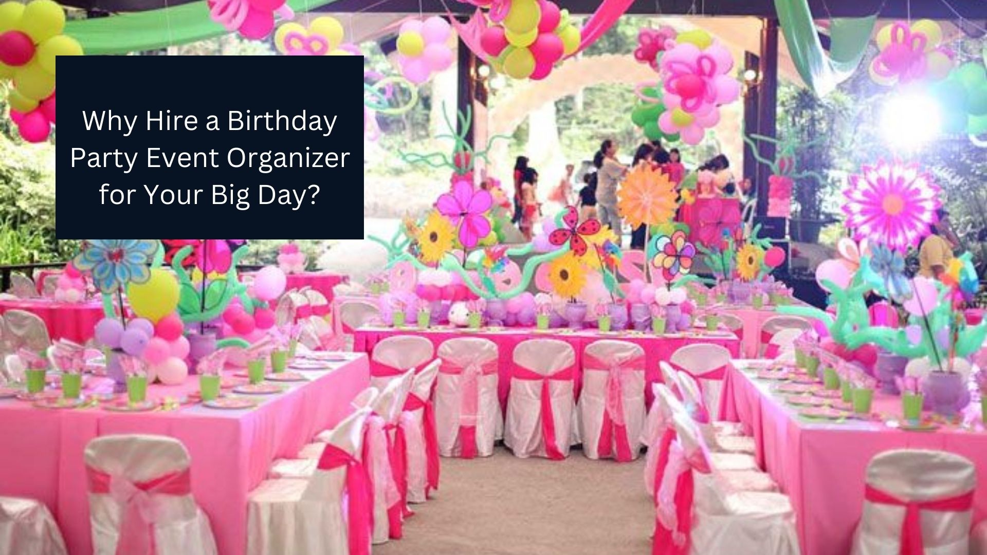 Why Hire a Birthday Party Event Organizer for Your Big Day