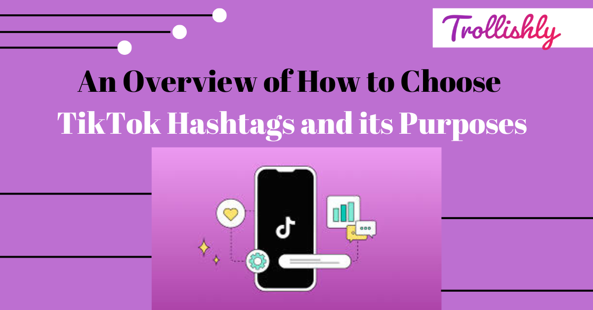 An Overview of How to Choose TikTok Hashtags and its Purposes