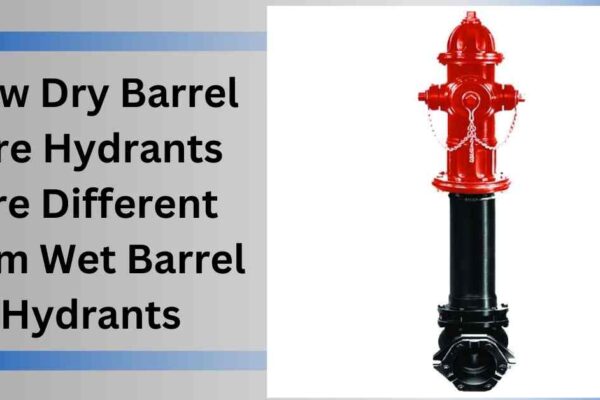 How Dry Barrel Fire Hydrants Are Different from Wet Barrel Hydrants