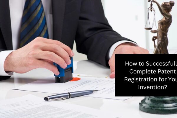 How to Successfully Complete Patent Registration for Your Invention