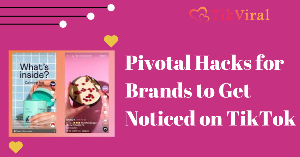 Pivotal Hacks for Brands to Get Noticed on TikTok