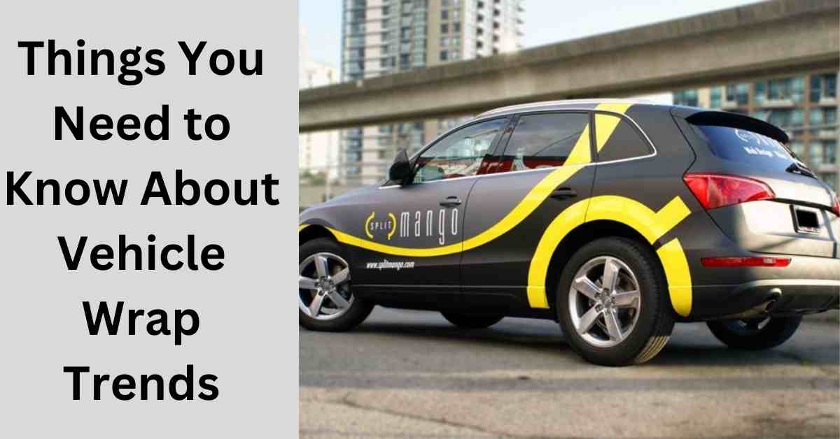 Things You Need to Know About Vehicle Wrap Trends