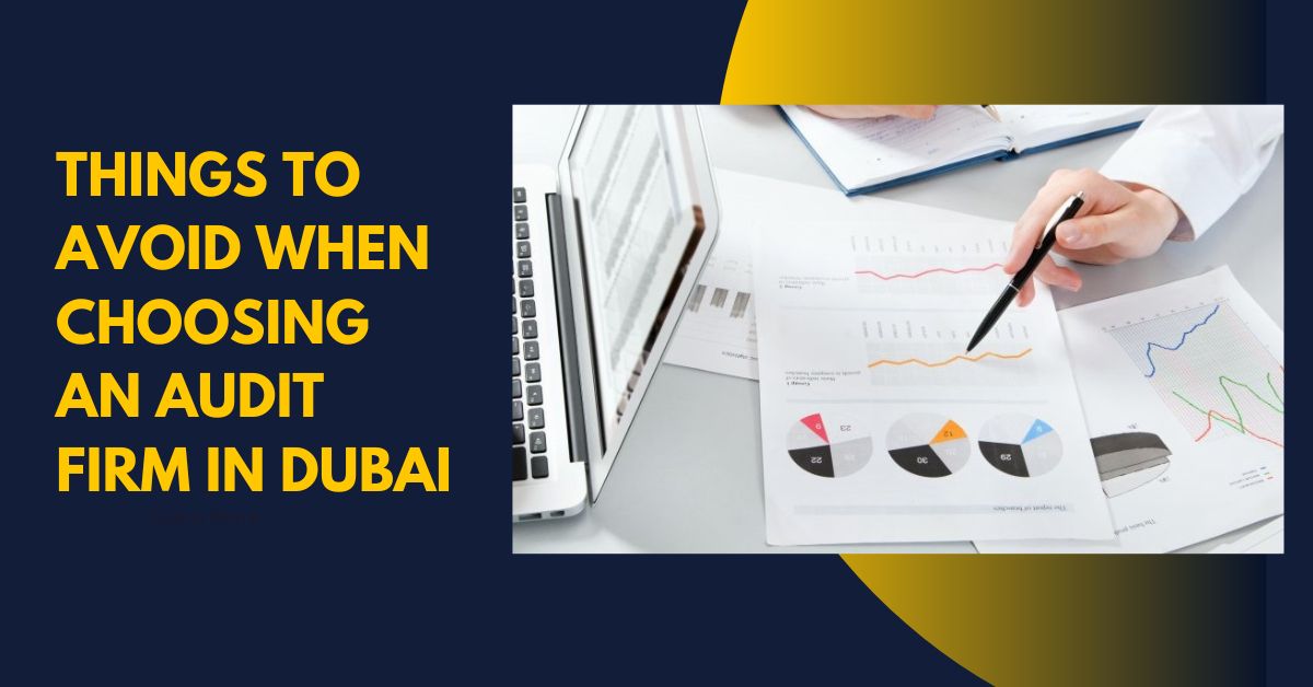 Things to Avoid When Choosing an Audit Firm in Dubai