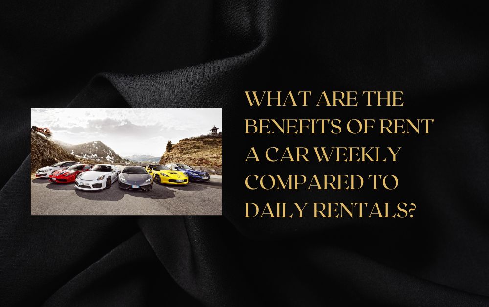 What Are the Benefits of Rent a Car Weekly Compared to Daily Rentals