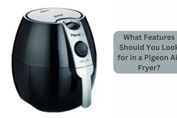 What Features Should You Look for in a Pigeon Air Fryer