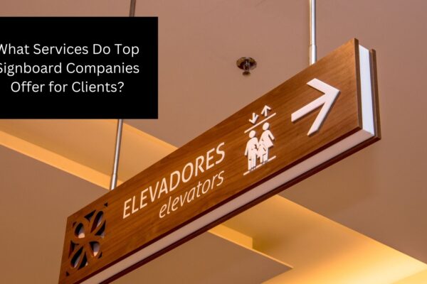 What Services Do Top Signboard Companies Offer for Clients