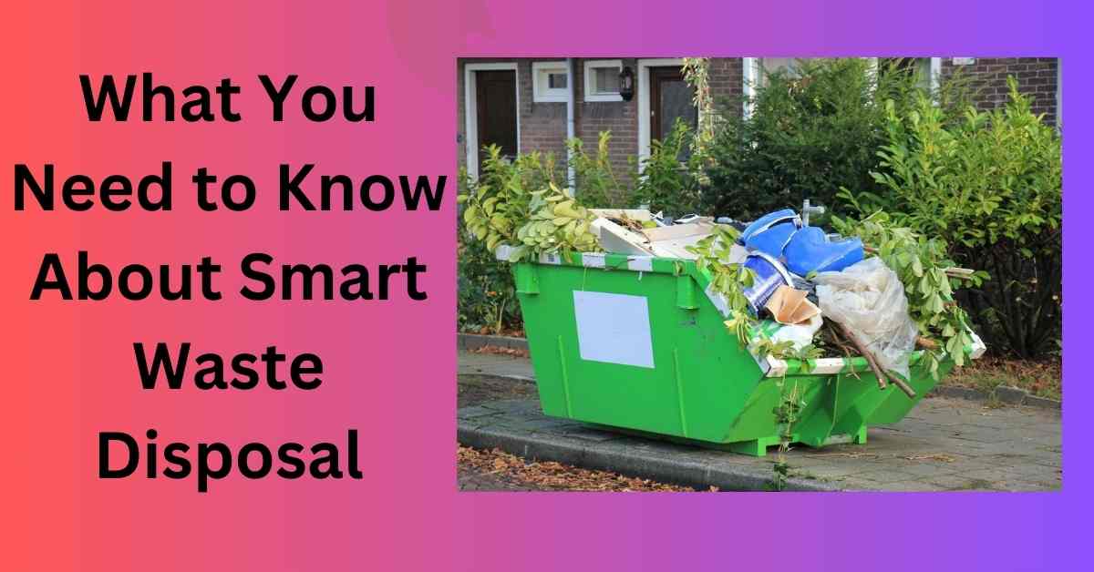 What You Need to Know About Smart Waste Disposal