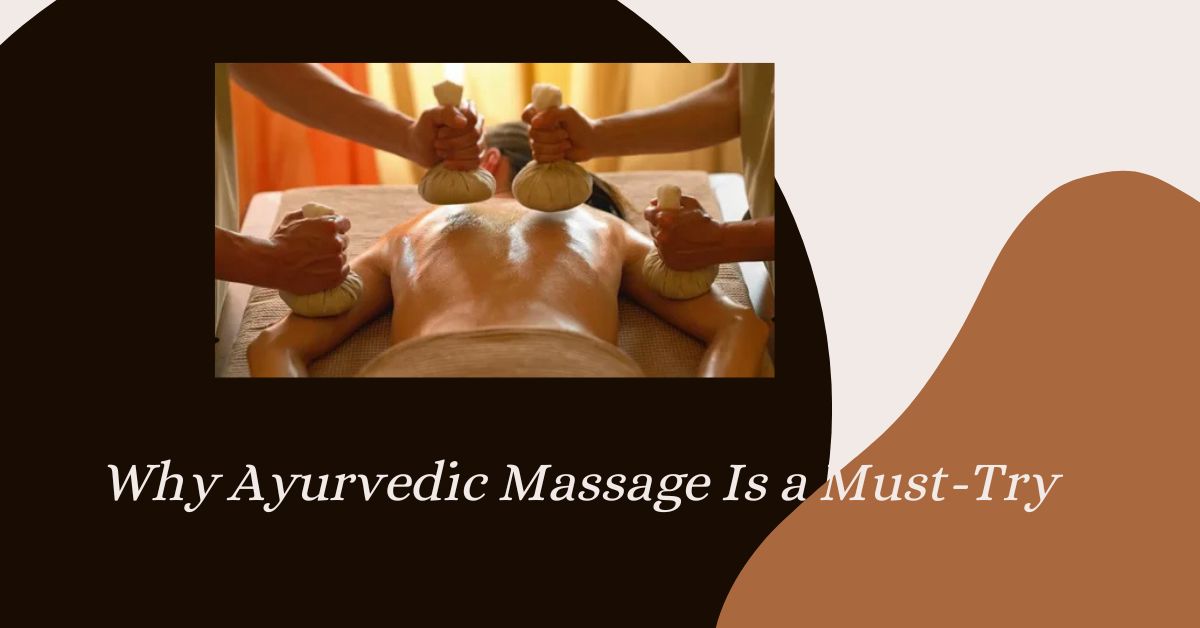 Why Ayurvedic Massage Is a Must-Try