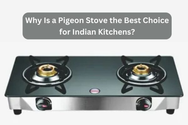 Why Is a Pigeon Stove the Best Choice for Indian Kitchens