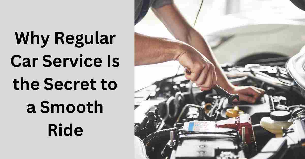 Why Regular Car Service Is the Secret to a Smooth Ride