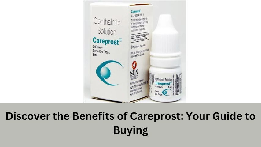 Discover the Benefits of Careprost Your Guide to Buying